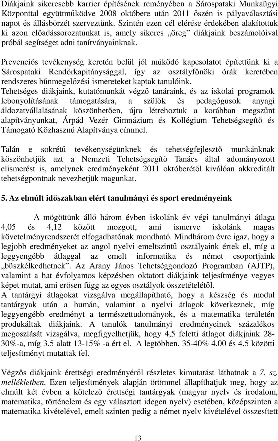 Prevenciós tevékenység keretén belül jól mőködı kapcsolatot építettünk ki a Sárospataki Rendırkapitánysággal, így az osztályfınöki órák keretében rendszeres bőnmegelızési ismereteket kaptak tanulóink.