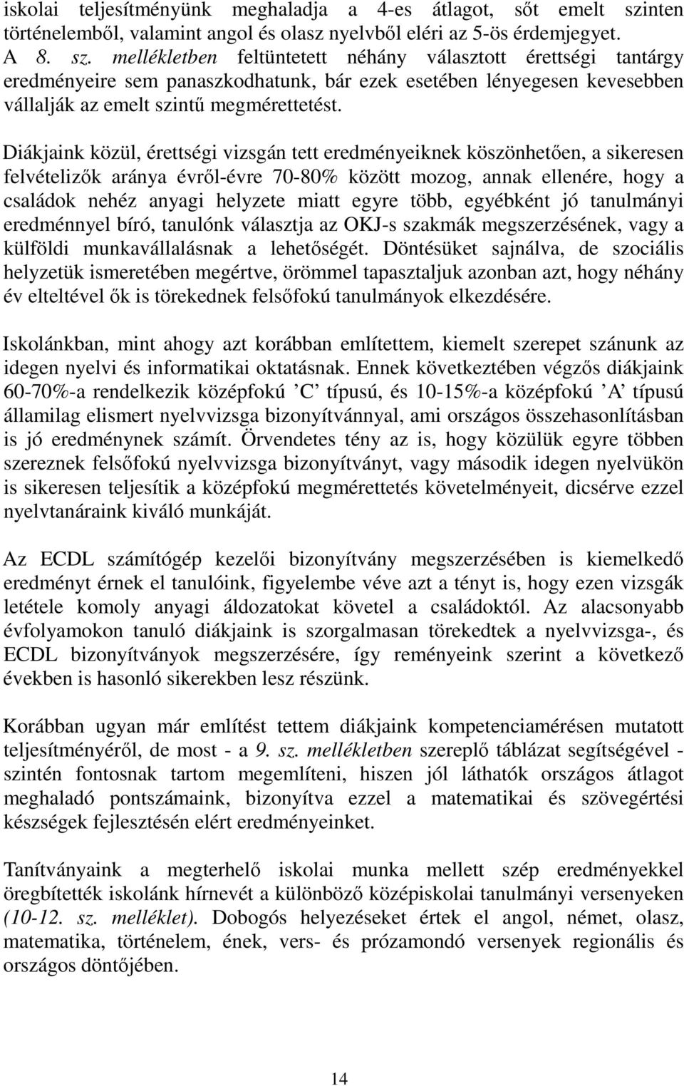 mellékletben feltüntetett néhány választott érettségi tantárgy eredményeire sem panaszkodhatunk, bár ezek esetében lényegesen kevesebben vállalják az emelt szintő megmérettetést.