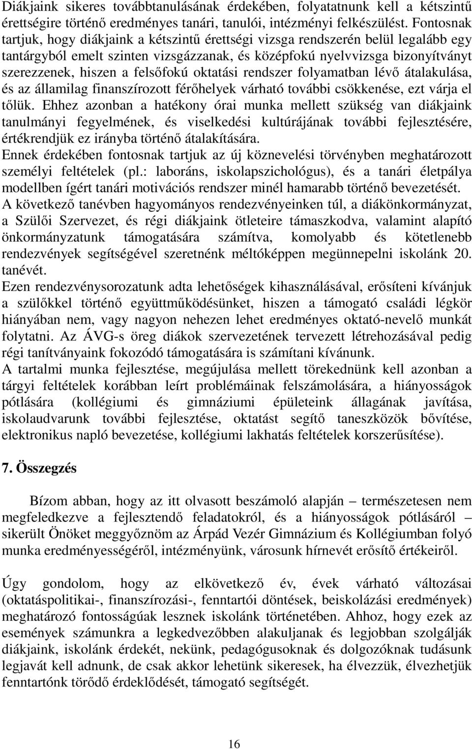 felsıfokú oktatási rendszer folyamatban lévı átalakulása, és az államilag finanszírozott férıhelyek várható további csökkenése, ezt várja el tılük.