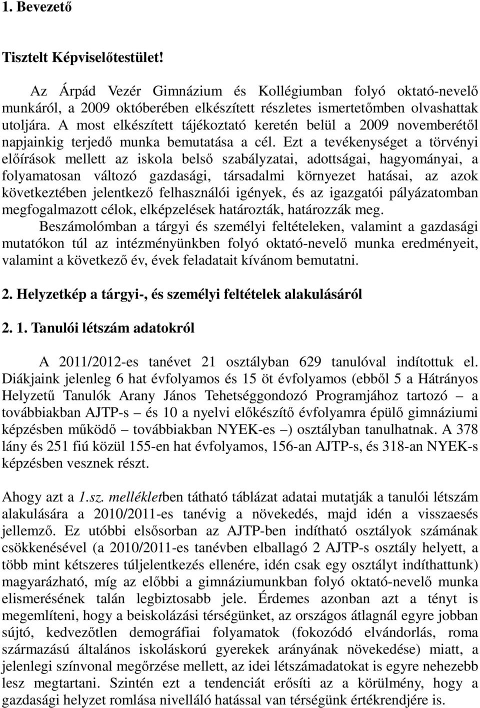 Ezt a tevékenységet a törvényi elıírások mellett az iskola belsı szabályzatai, adottságai, hagyományai, a folyamatosan változó gazdasági, társadalmi környezet hatásai, az azok következtében