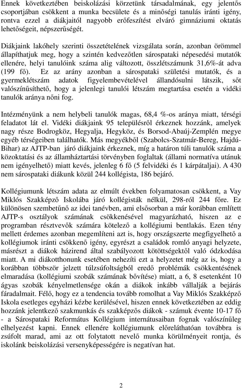 Diákjaink lakóhely szerinti összetételének vizsgálata során, azonban örömmel állapíthatjuk meg, hogy a szintén kedvezıtlen sárospataki népesedési mutatók ellenére, helyi tanulóink száma alig