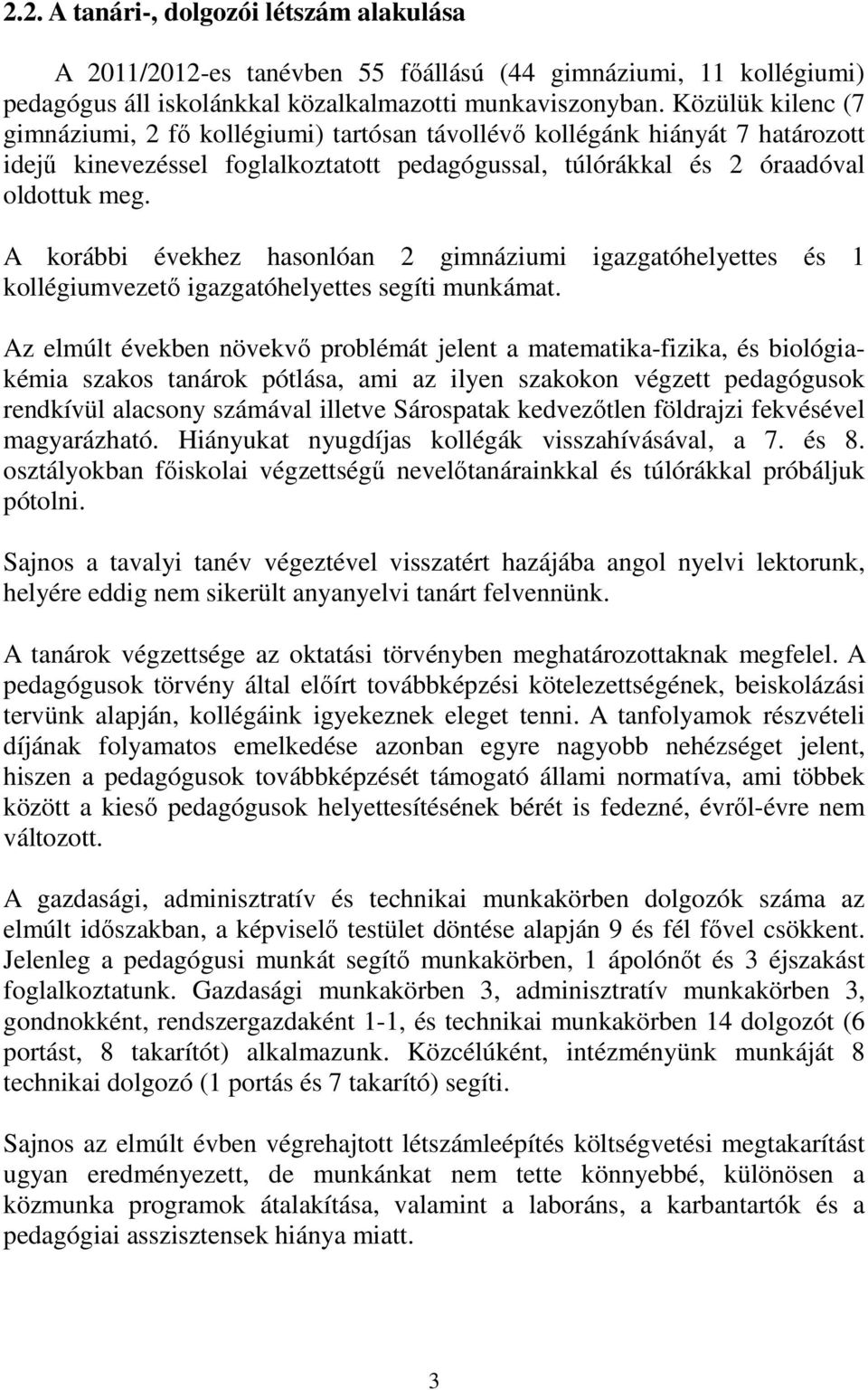 A korábbi évekhez hasonlóan 2 gimnáziumi igazgatóhelyettes és 1 kollégiumvezetı igazgatóhelyettes segíti munkámat.