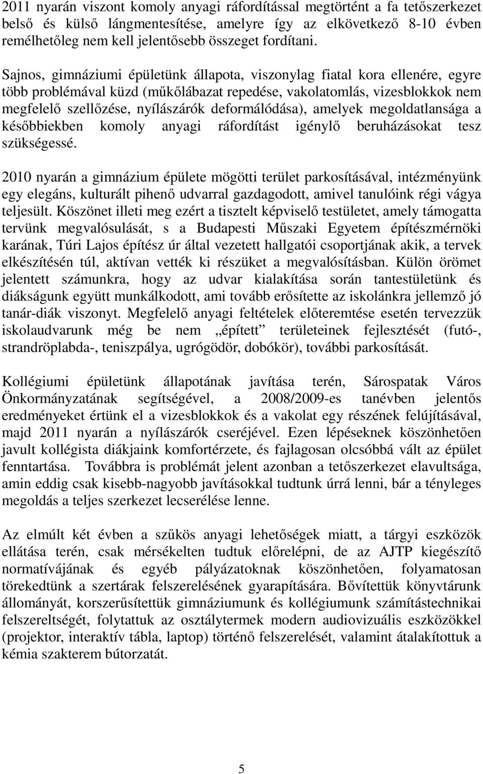 Sajnos, gimnáziumi épületünk állapota, viszonylag fiatal kora ellenére, egyre több problémával küzd (mőkılábazat repedése, vakolatomlás, vizesblokkok nem megfelelı szellızése, nyílászárók