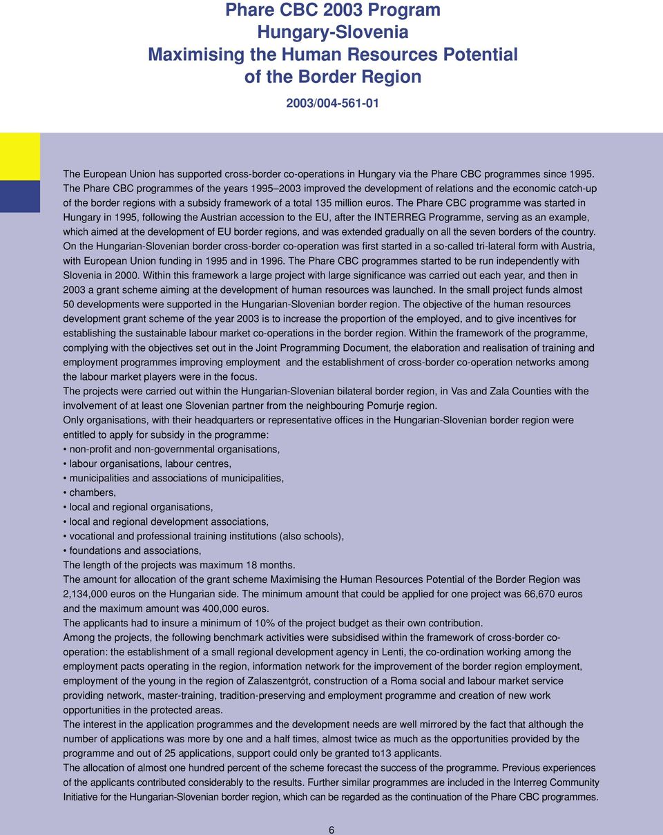 The Phare CBC programmes of the years 1995 2003 improved the development of relations and the economic catch-up of the border regions with a subsidy framework of a total 135 million euros.