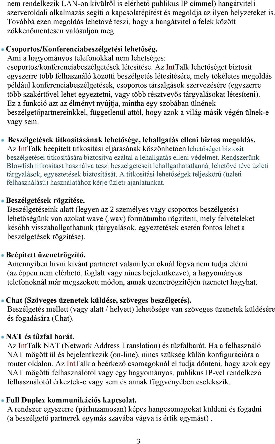 Ami a hagyományos telefonokkal nem lehetséges: csoportos/konferenciabeszélgetések létesítése.