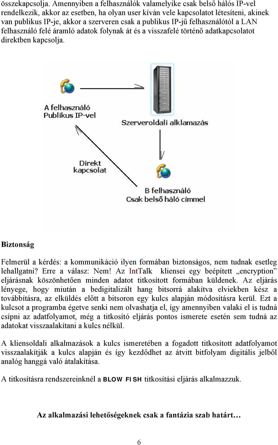 publikus IP-jű felhasználótól a LAN felhasználó felé áramló adatok folynak át és a visszafelé történő adatkapcsolatot direktben kapcsolja.