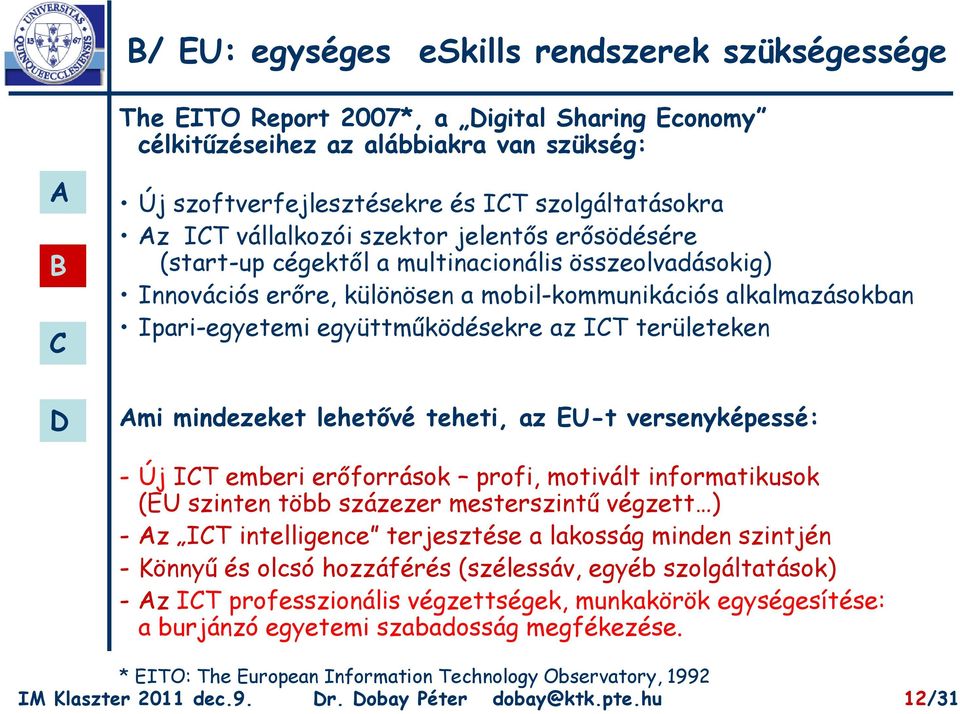 IT területeken mi mindezeket lehetővé teheti, az EU-t versenyképessé: - Új IT emberi erőforrások profi, motivált informatikusok (EU szinten több százezer mesterszintű végzett ) - z IT intelligence