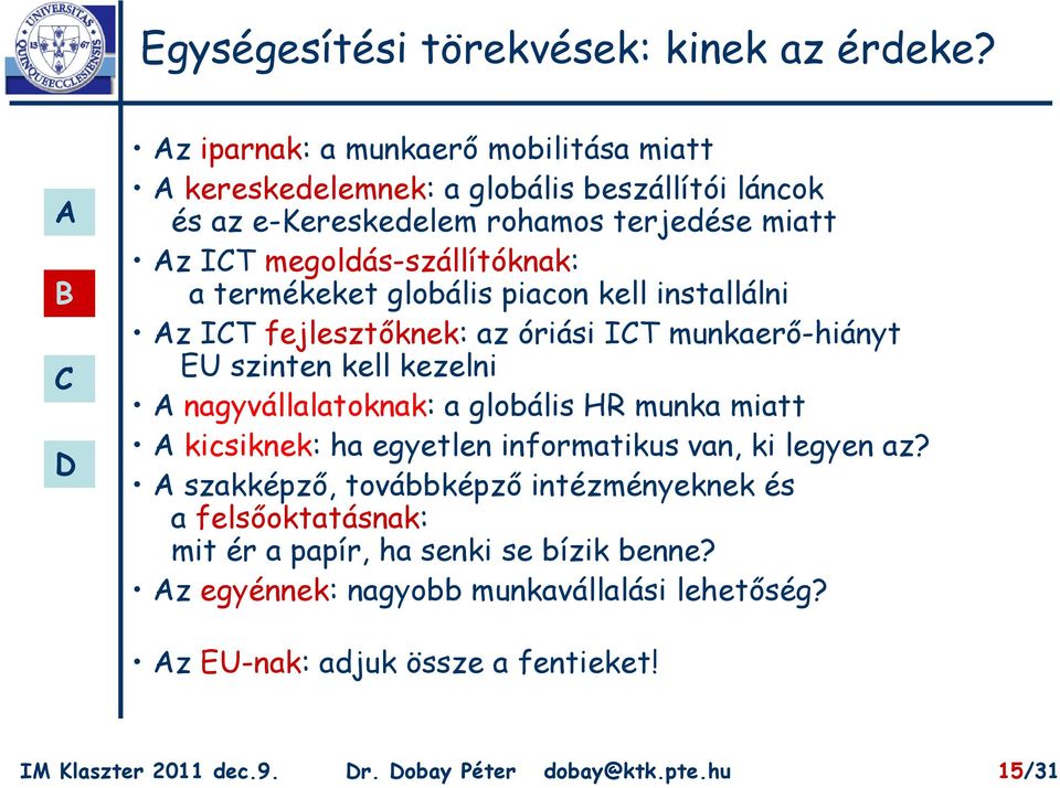 termékeket globális piacon kell installálni z IT fejlesztőknek: az óriási IT munkaerő-hiányt EU szinten kell kezelni nagyvállalatoknak: a globális HR munka miatt