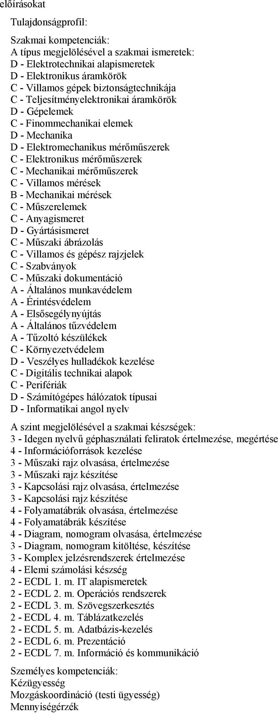 mérések B - Mechanikai mérések C - Műszerelemek C - Anyagismeret D - Gyártásismeret C - Műszaki ábrázolás C - Villamos és gépész rajzjelek C - Szabványok C - Műszaki dokumentáció A - Általános