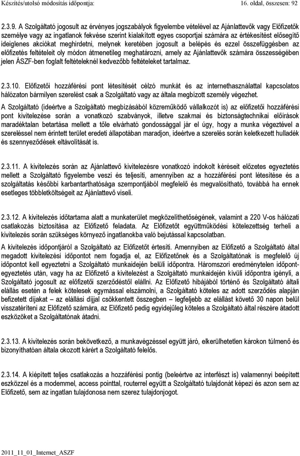 A Szolgáltató jogosult az érvényes jogszabályok figyelembe vételével az Ajánlattevık vagy Elıfizetık személye vagy az ingatlanok fekvése szerint kialakított egyes csoportjai számára az értékesítést