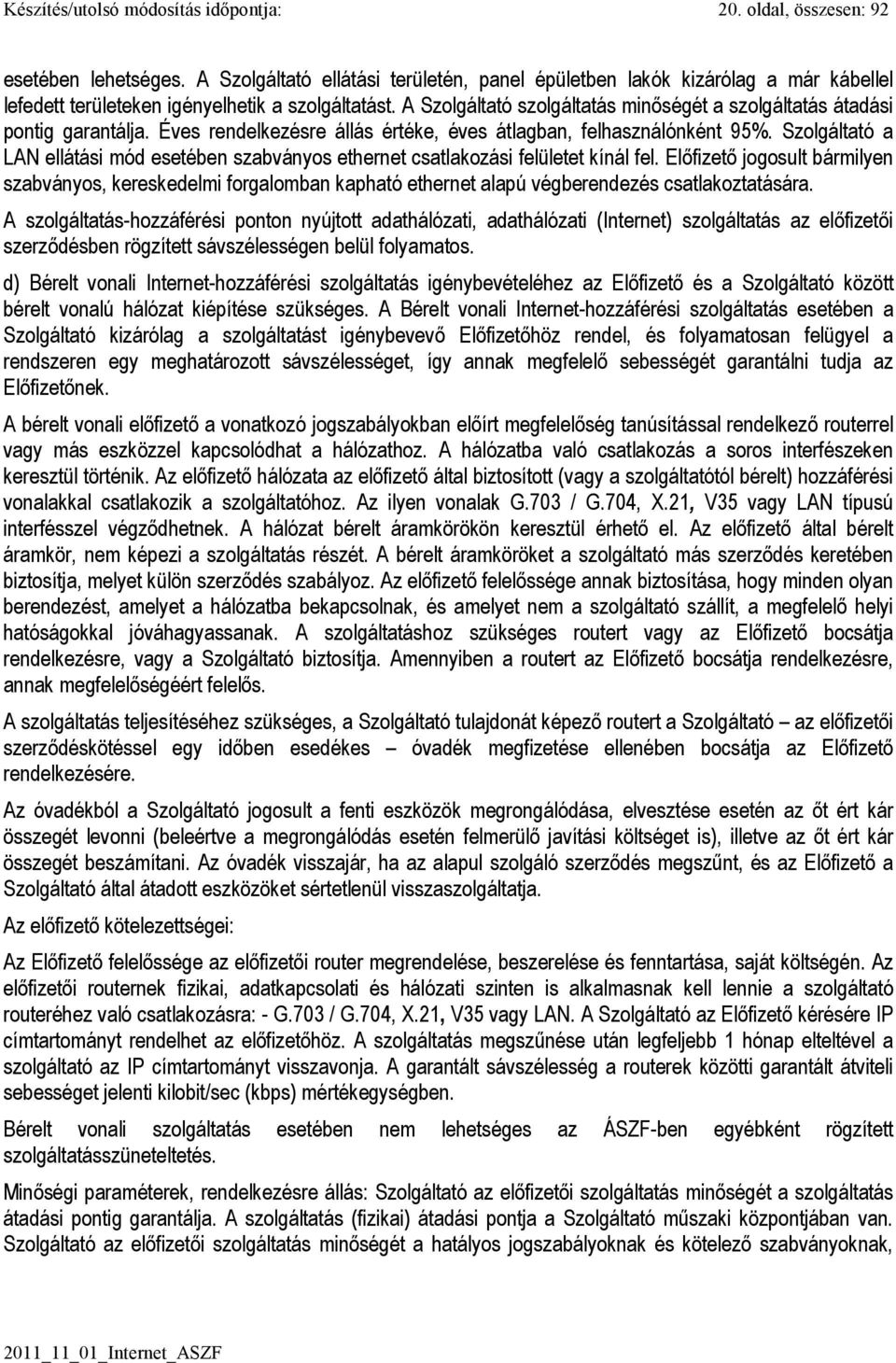 A Szolgáltató szolgáltatás minıségét a szolgáltatás átadási pontig garantálja. Éves rendelkezésre állás értéke, éves átlagban, felhasználónként 95%.