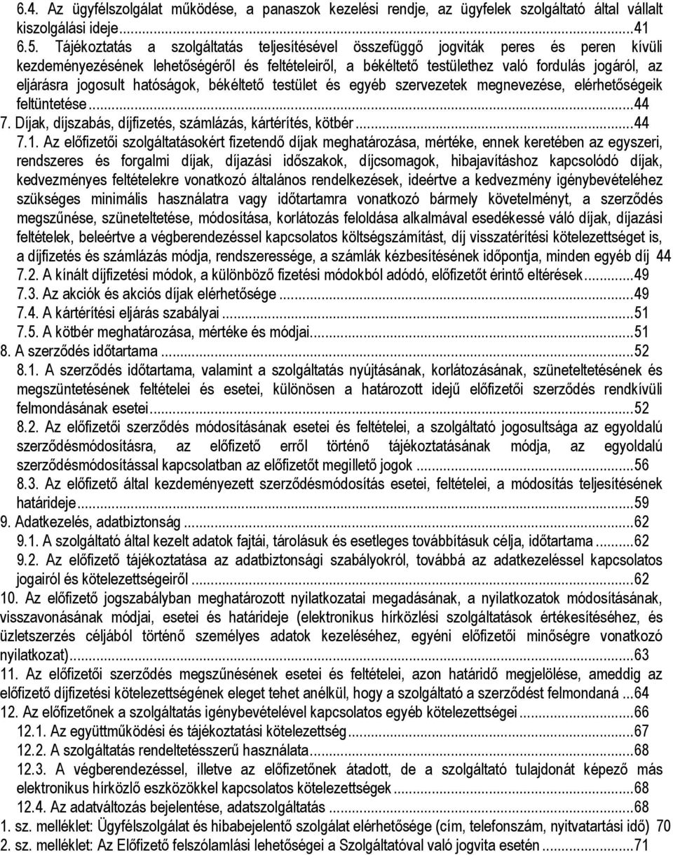 jogosult hatóságok, békéltetı testület és egyéb szervezetek megnevezése, elérhetıségeik feltüntetése... 44 7. Díjak, díjszabás, díjfizetés, számlázás, kártérítés, kötbér... 44 7.1.