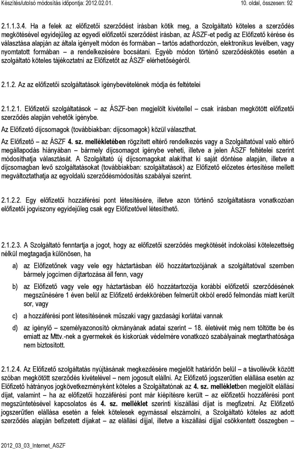 választása alapján az általa igényelt módon és formában tartós adathordozón, elektronikus levélben, vagy nyomtatott formában a rendelkezésére bocsátani.