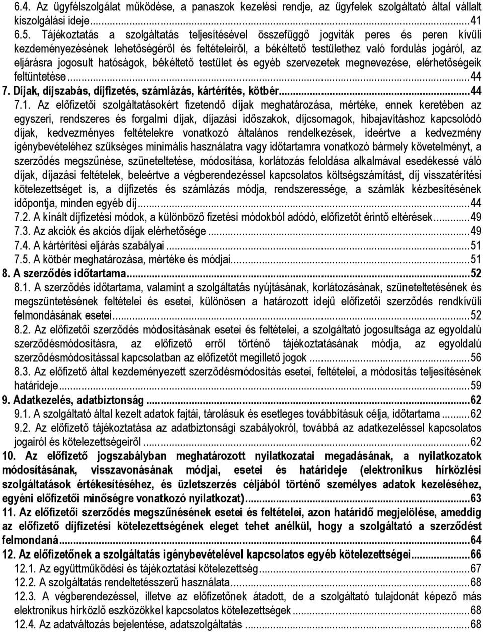 jogosult hatóságok, békéltető testület és egyéb szervezetek megnevezése, elérhetőségeik feltüntetése... 44 7. Díjak, díjszabás, díjfizetés, számlázás, kártérítés, kötbér... 44 7.1.