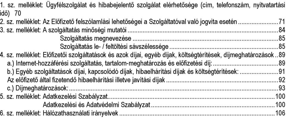 . 89 a.) Internet-hozzáférési szolgáltatás, tartalom-meghatározás és előfizetési díj:... 89 b.) Egyéb szolgáltatások díjai, kapcsolódó díjak, hibaelhárítási díjak és költségtérítések:.