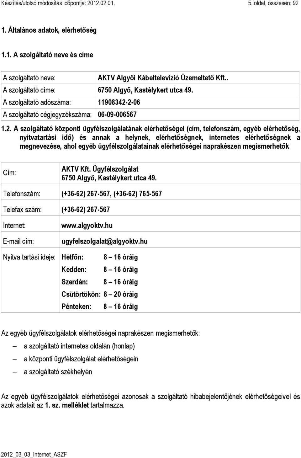 2-06 A szolgáltató cégjegyzékszáma: 06-09-006567 1.2. A szolgáltató központi ügyfélszolgálatának elérhetőségei (cím, telefonszám, egyéb elérhetőség, nyitvatartási idő) és annak a helynek,