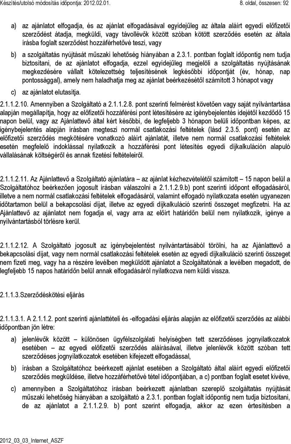 esetén az általa írásba foglalt szerződést hozzáférhetővé teszi, vagy b) a szolgáltatás nyújtását műszaki lehetőség hiányában a 2.3.1.