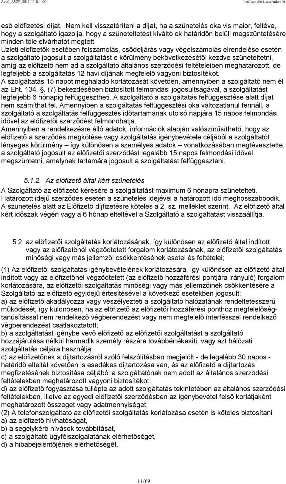 Üzleti előfizetők esetében felszámolás, csődeljárás vagy végelszámolás elrendelése esetén a szolgáltató jogosult a szolgáltatást e körülmény bekövetkezésétől kezdve szüneteltetni, amíg az előfizető