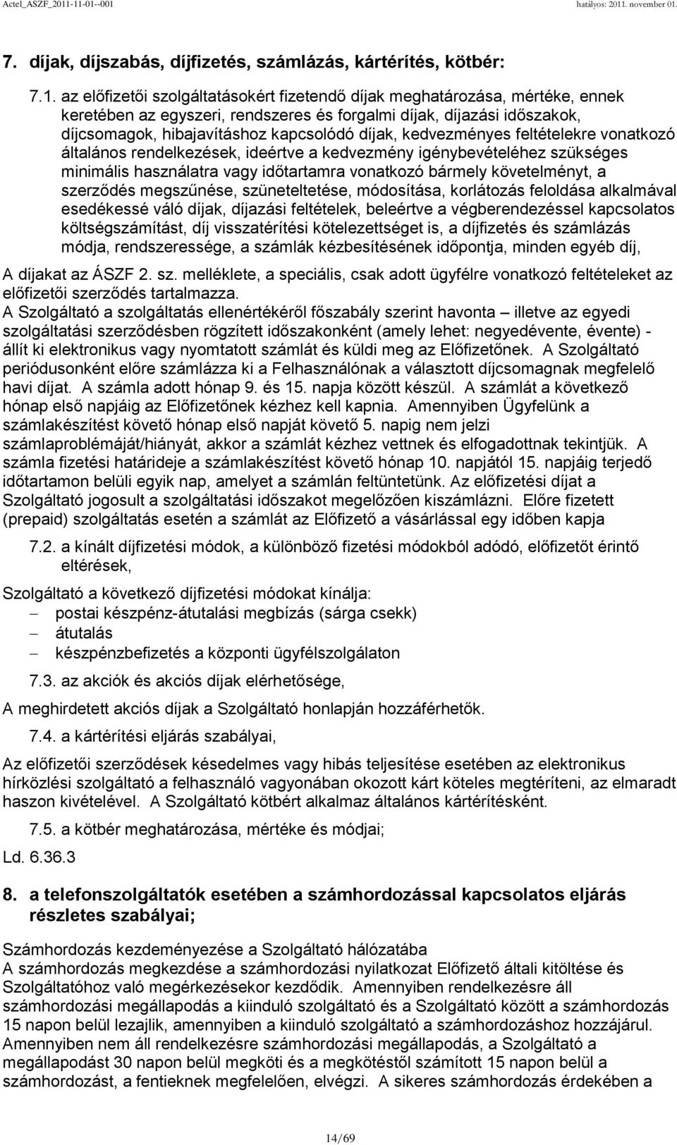 kedvezményes feltételekre vonatkozó általános rendelkezések, ideértve a kedvezmény igénybevételéhez szükséges minimális használatra vagy időtartamra vonatkozó bármely követelményt, a szerződés