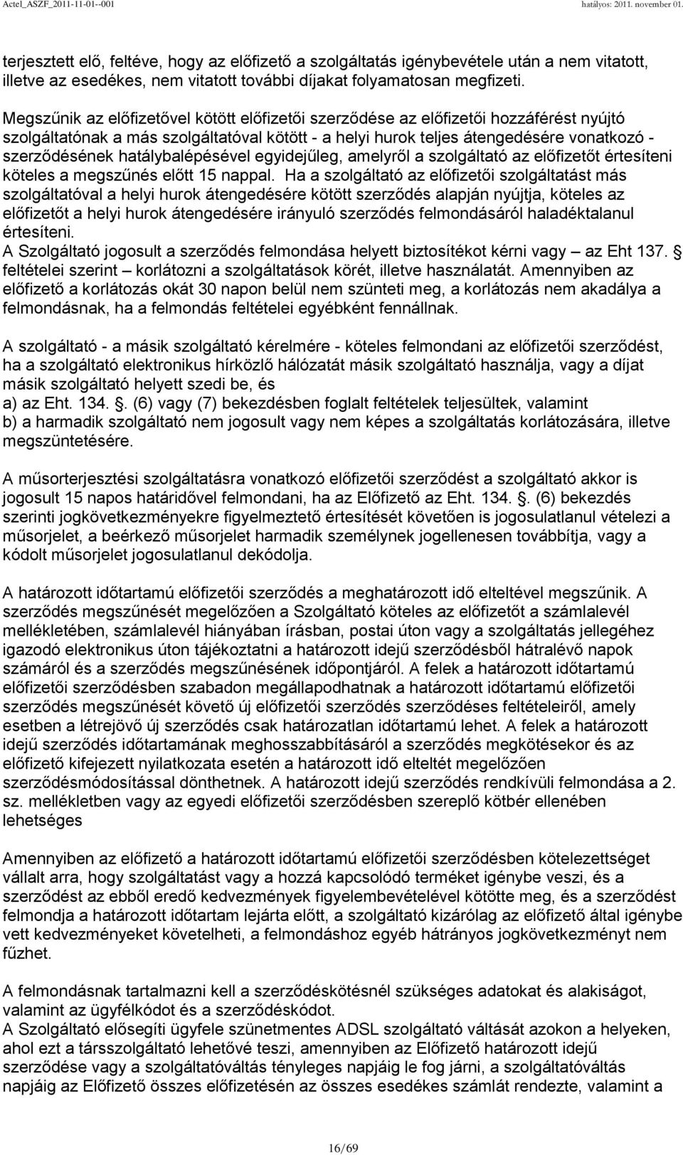 hatálybalépésével egyidejűleg, amelyről a szolgáltató az előfizetőt értesíteni köteles a megszűnés előtt 15 nappal.