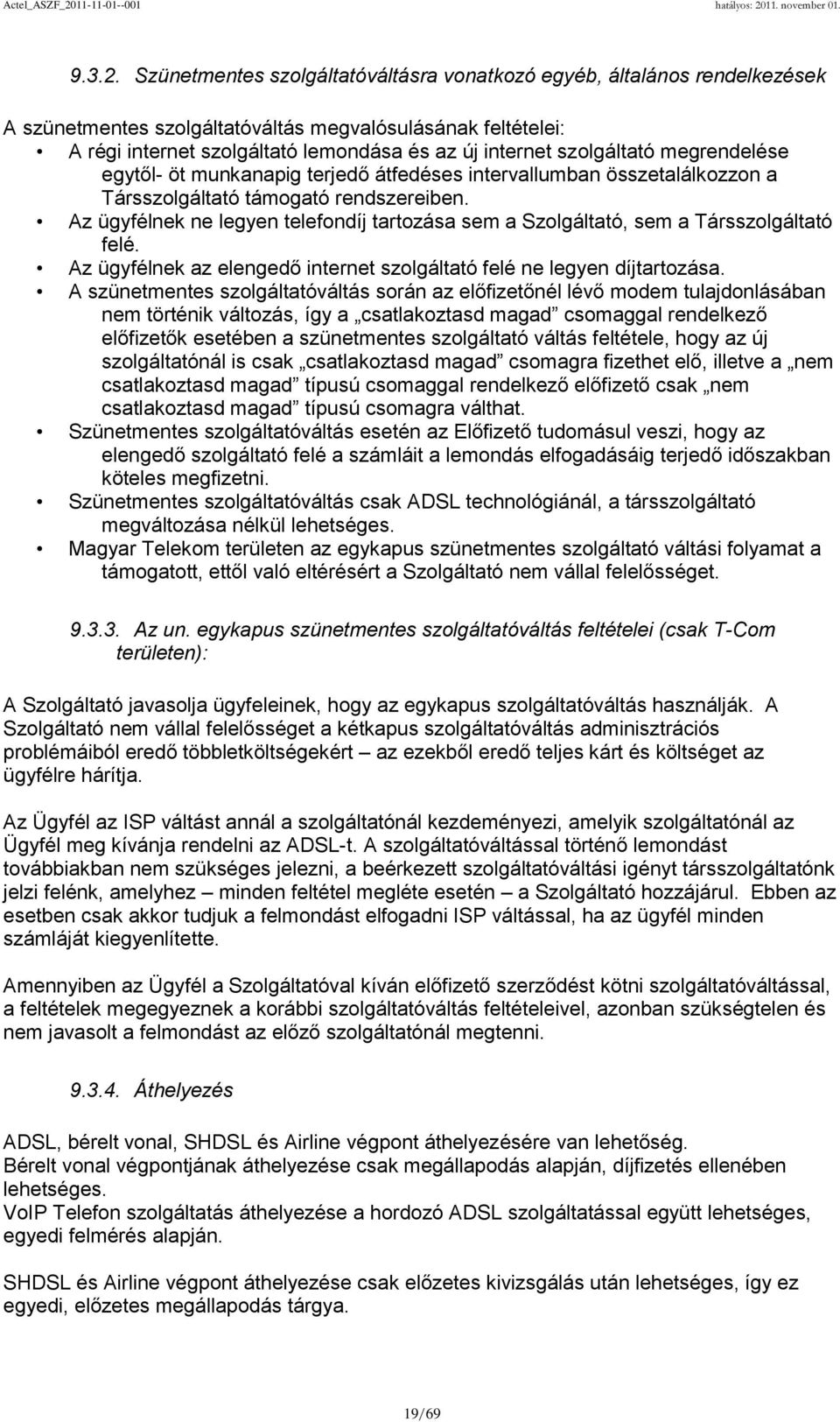 szolgáltató megrendelése egytől- öt munkanapig terjedő átfedéses intervallumban összetalálkozzon a Társszolgáltató támogató rendszereiben.