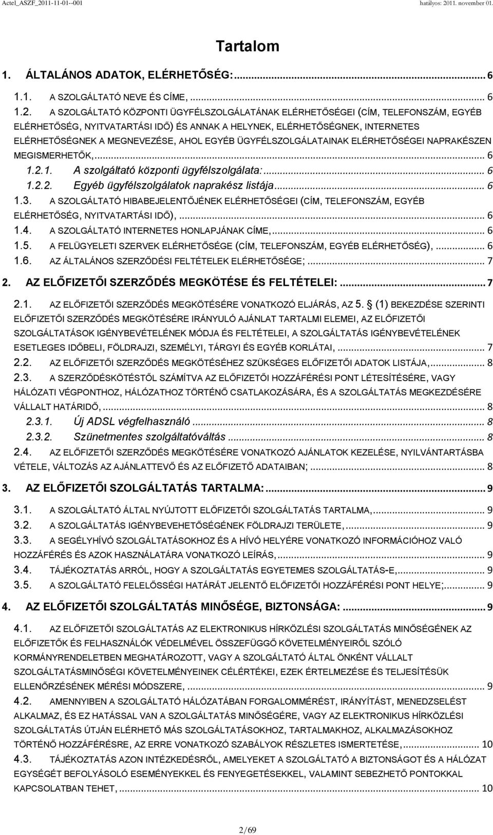 EGYÉB ÜGYFÉLSZOLGÁLATAINAK ELÉRHETŐSÉGEI NAPRAKÉSZEN MEGISMERHETŐK,... 6 1.2.1. A szolgáltató központi ügyfélszolgálata:... 6 1.2.2. Egyéb ügyfélszolgálatok naprakész listája... 6 1.3.