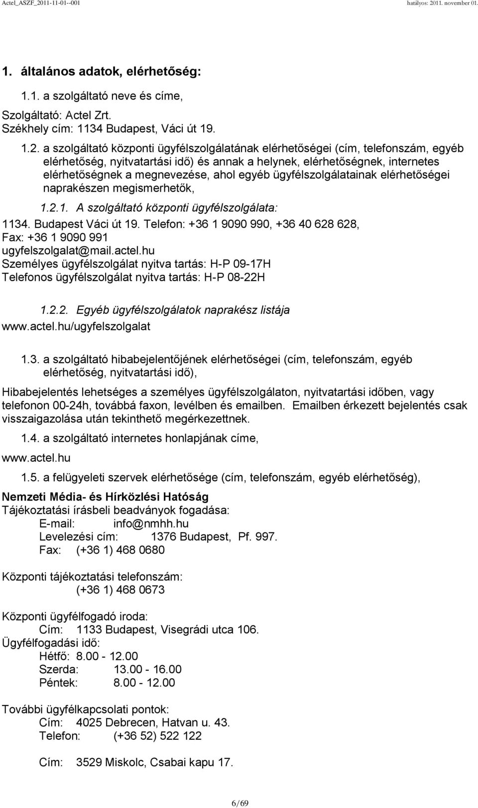 egyéb ügyfélszolgálatainak elérhetőségei naprakészen megismerhetők, 1.2.1. A szolgáltató központi ügyfélszolgálata: 1134. Budapest Váci út 19.