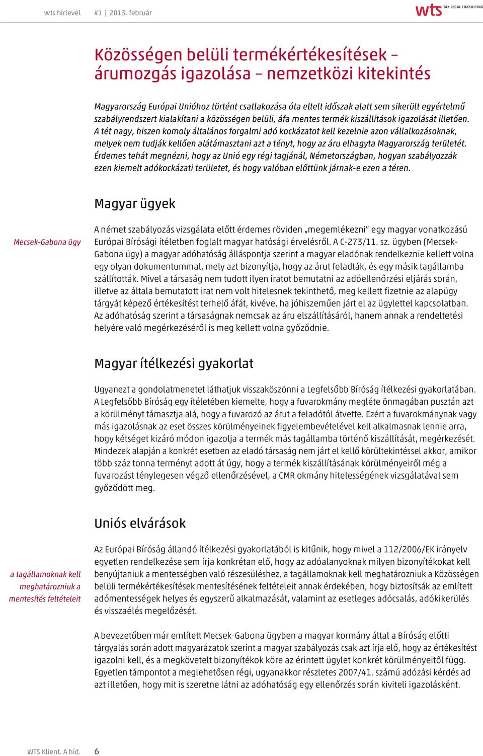 A tét nagy, hiszen komoly általános forgalmi adó kockázatot kell kezelnie azon vállalkozásoknak, melyek nem tudják kellően alátámasztani azt a tényt, hogy az áru elhagyta Magyarország területét.