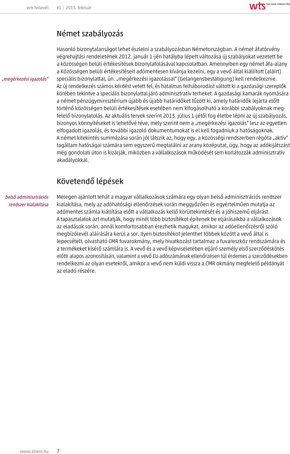 Amennyiben egy német áfa-alany a Közösségen belüli értékesítéseit adómentesen kívánja kezelni, egy a vevő által kiállított (aláírt) speciális bizonylattal, ún.