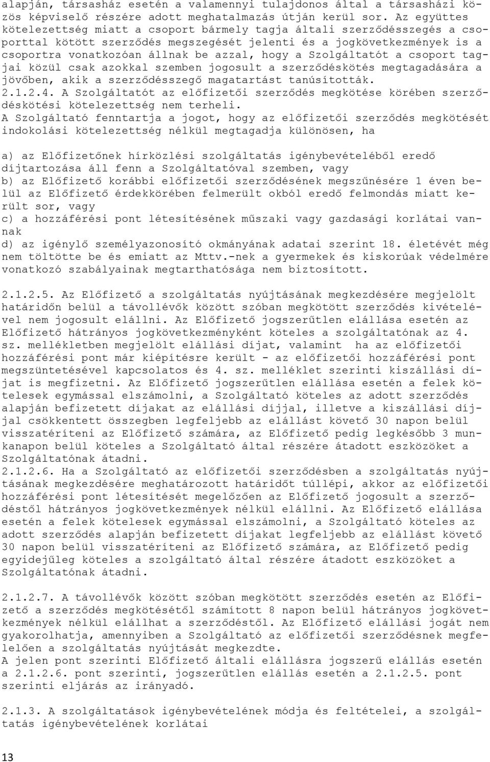 hogy a Szolgáltatót a csoport tagjai közül csak azokkal szemben jogosult a szerződéskötés megtagadására a jövőben, akik a szerződésszegő magatartást tanúsították. 2.1.2.4.