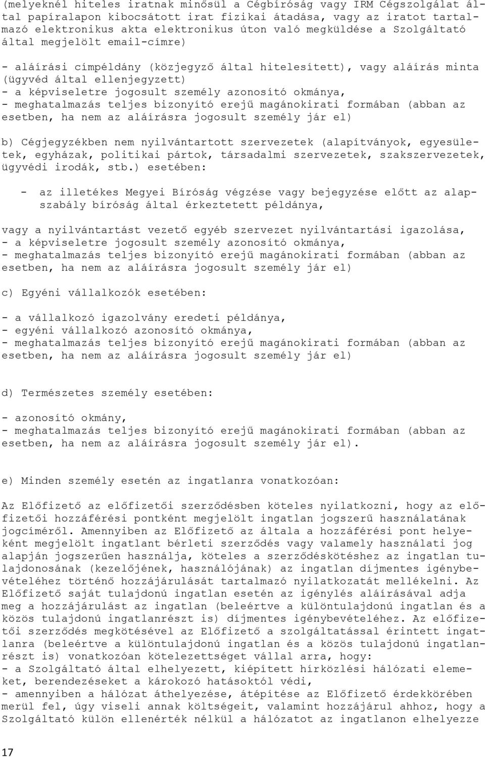 meghatalmazás teljes bizonyító erejű magánokirati formában (abban az esetben, ha nem az aláírásra jogosult személy jár el) b) Cégjegyzékben nem nyilvántartott szervezetek (alapítványok, egyesületek,