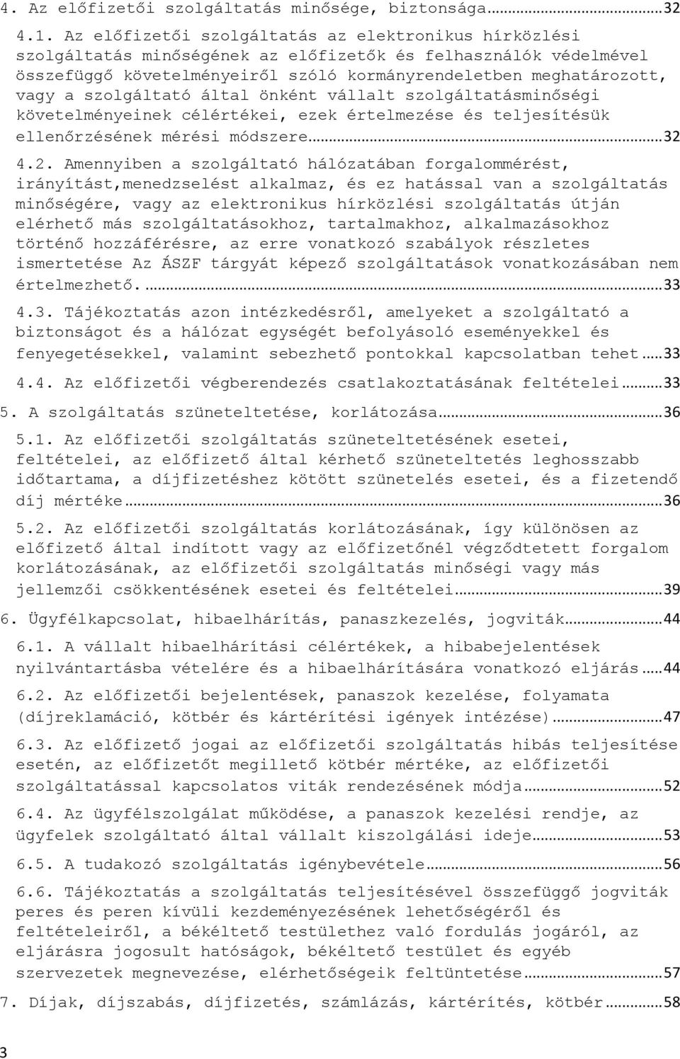 szolgáltató által önként vállalt szolgáltatásminőségi követelményeinek célértékei, ezek értelmezése és teljesítésük ellenőrzésének mérési módszere... 32 