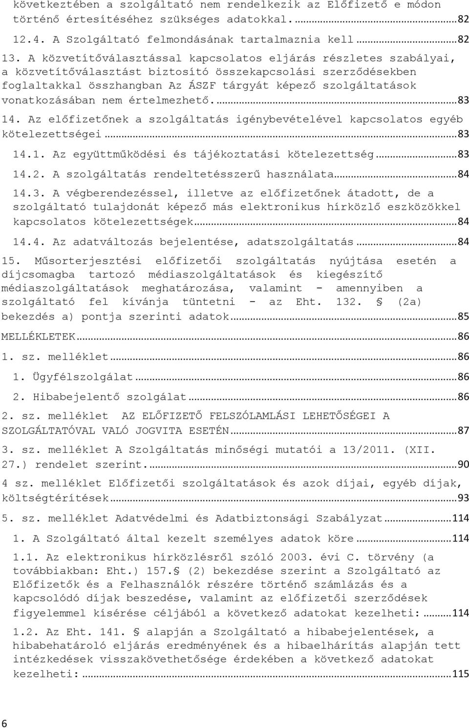 vonatkozásában nem értelmezhető.... 83 14. Az előfizetőnek a szolgáltatás igénybevételével kapcsolatos egyéb kötelezettségei... 83 14.1. Az együttműködési és tájékoztatási kötelezettség... 83 14.2.