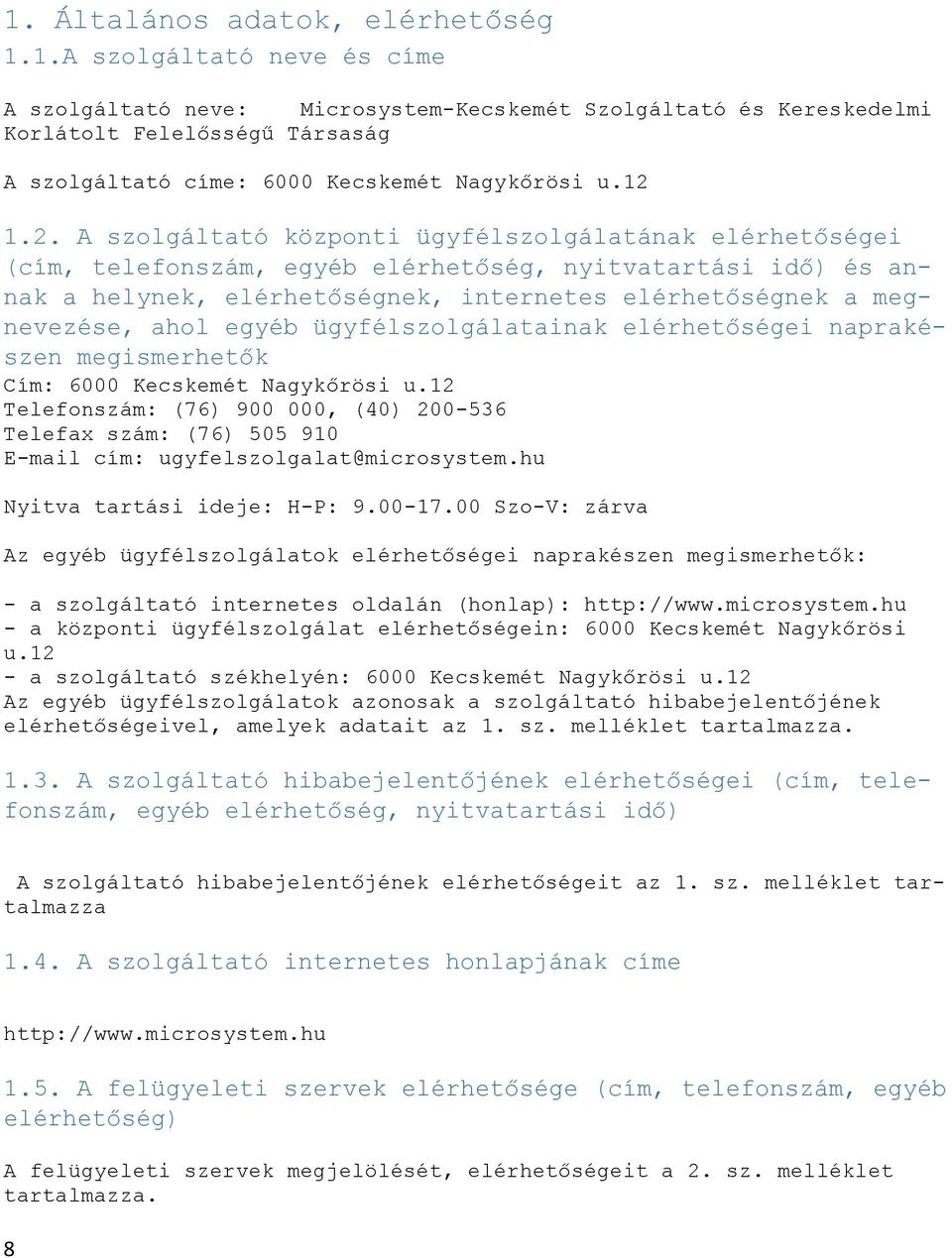 ahol egyéb ügyfélszolgálatainak elérhetőségei naprakészen megismerhetők Cím: 6000 Kecskemét Nagykőrösi u.