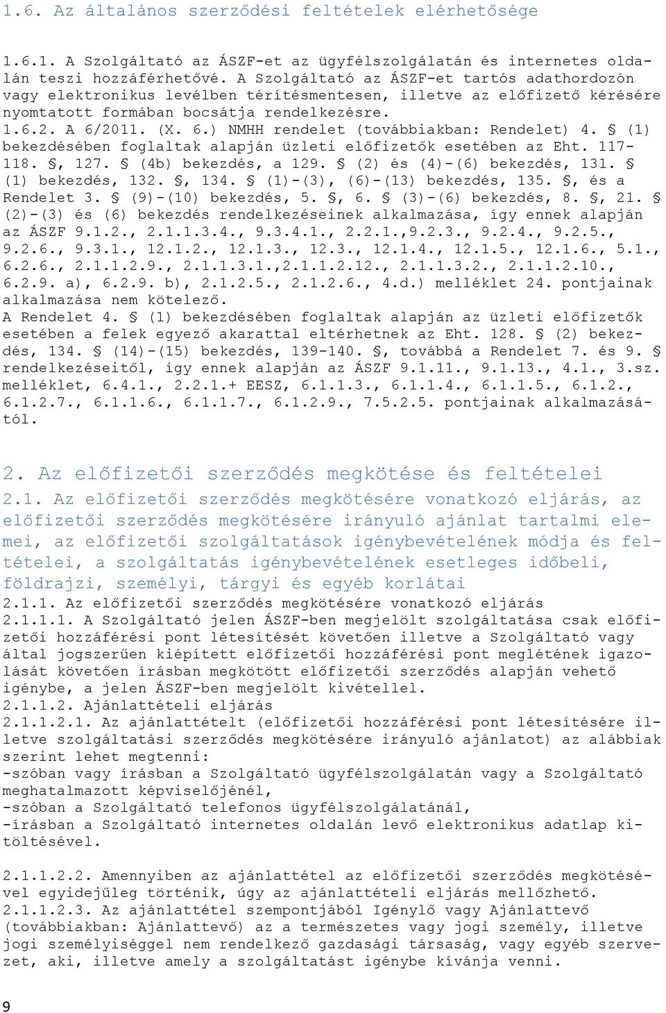 2011. (X. 6.) NMHH rendelet (továbbiakban: Rendelet) 4. (1) bekezdésében foglaltak alapján üzleti előfizetők esetében az Eht. 117-118., 127. (4b) bekezdés, a 129. (2) és (4)-(6) bekezdés, 131.