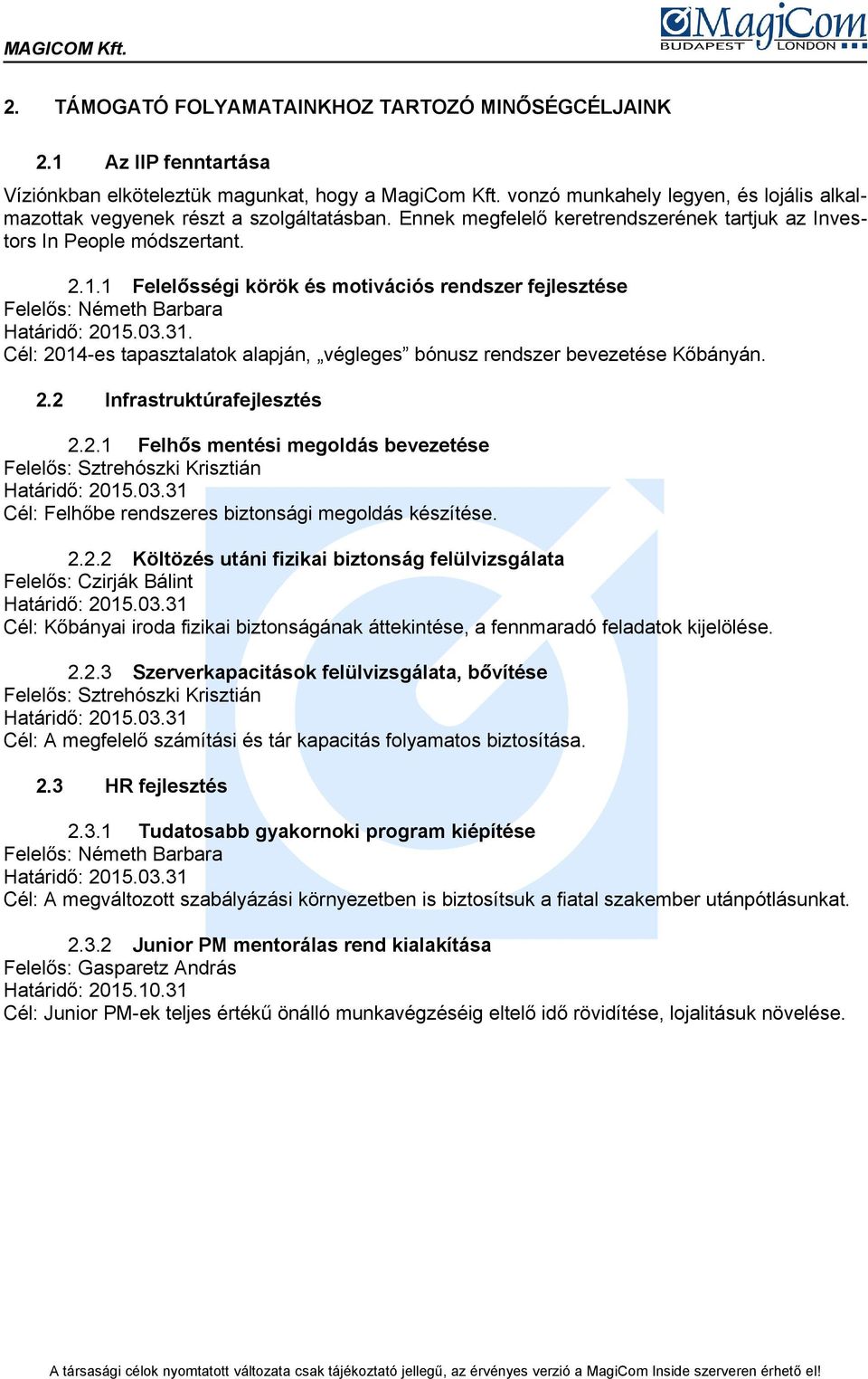 1 Felelősségi körök és motivációs rendszer fejlesztése Felelős: Németh Barbara. Cél: 2014-es tapasztalatok alapján, végleges bónusz rendszer bevezetése Kőbányán. 2.2 Infrastruktúrafejlesztés 2.2.1 Felhős mentési megoldás bevezetése Cél: Felhőbe rendszeres biztonsági megoldás készítése.