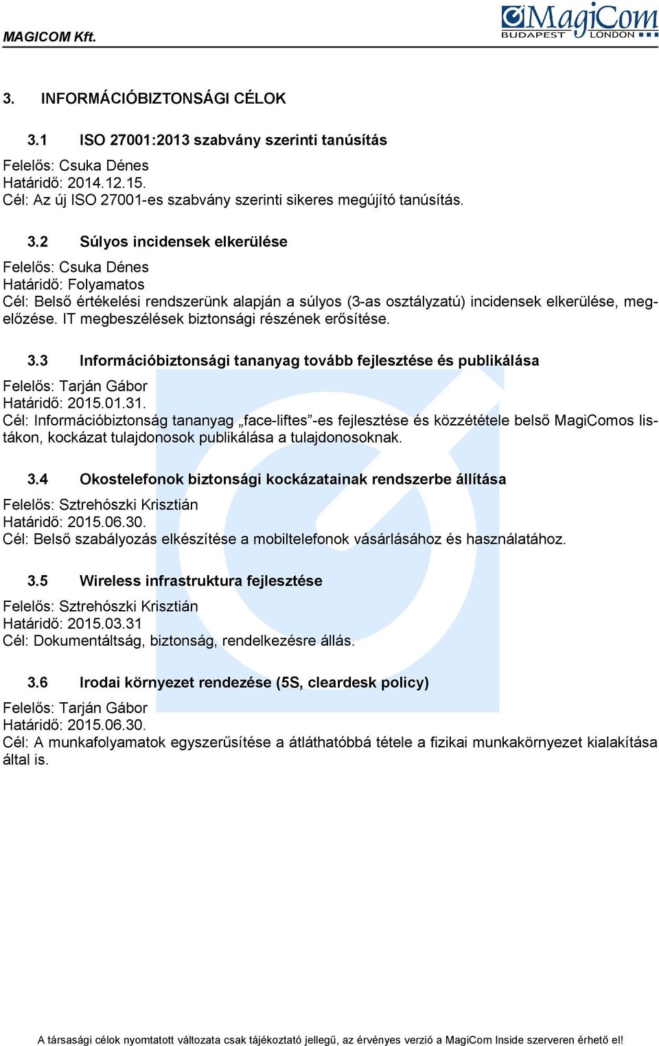 3 Információbiztonsági tananyag tovább fejlesztése és publikálása Felelős: Tarján Gábor Cél: Információbiztonság tananyag face-liftes -es fejlesztése és közzététele belső MagiComos listákon, kockázat