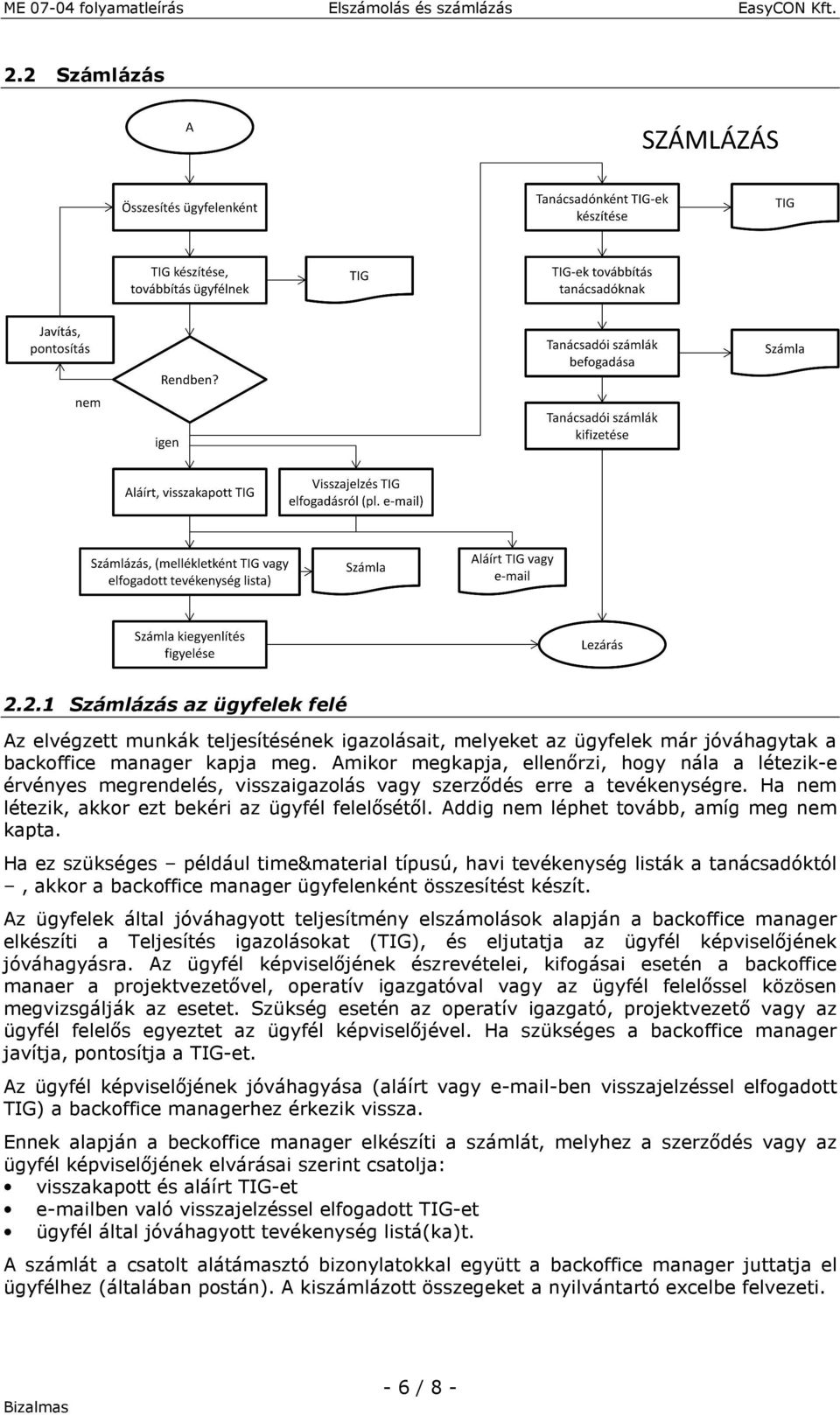 Addig nem léphet tovább, amíg meg nem kapta. Ha ez szükséges például time&material típusú, havi tevékenység listák a tanácsadóktól, akkor a backoffice manager ügyfelenként összesítést készít.