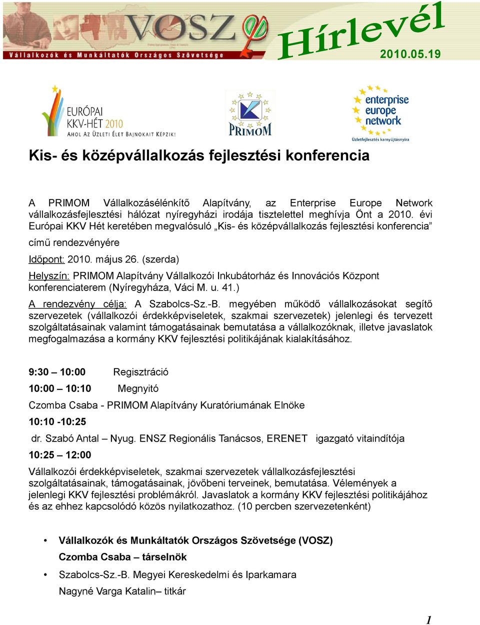 (szerda) Helyszín: PRIMOM Alapítvány Vállalkozói Inkubátorház és Innovációs Központ konferenciaterem (Nyíregyháza, Váci M. u. 41.) A rendezvény célja: A Szabolcs-Sz.-B.