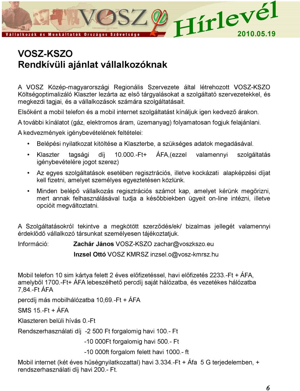 A további kínálatot (gáz, elektromos áram, üzemanyag) folyamatosan fogjuk felajánlani.