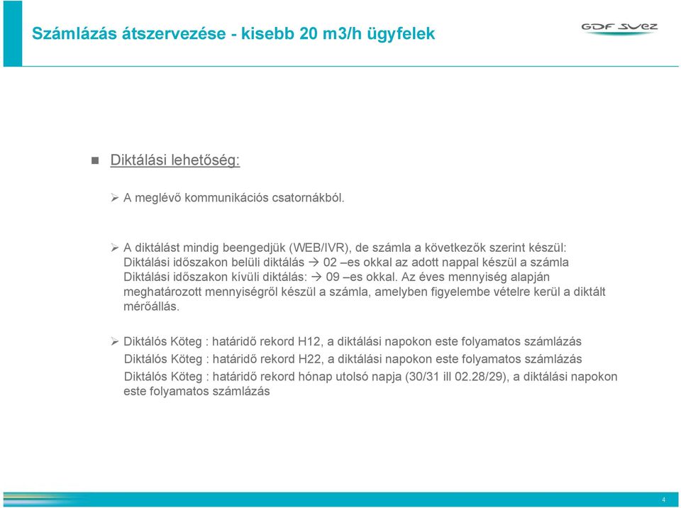 időszakon kívüli diktálás: 09 es okkal. Az éves mennyiség alapján meghatározott mennyiségről készül a számla, amelyben figyelembe vételre kerül a diktált mérőállás.