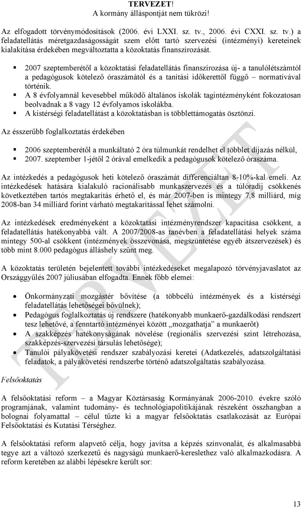 2007 szeptemberétől a közoktatási feladatellátás finanszírozása új- a tanulólétszámtól a pedagógusok kötelező óraszámától és a tanítási időkerettől függő normatívával történik.