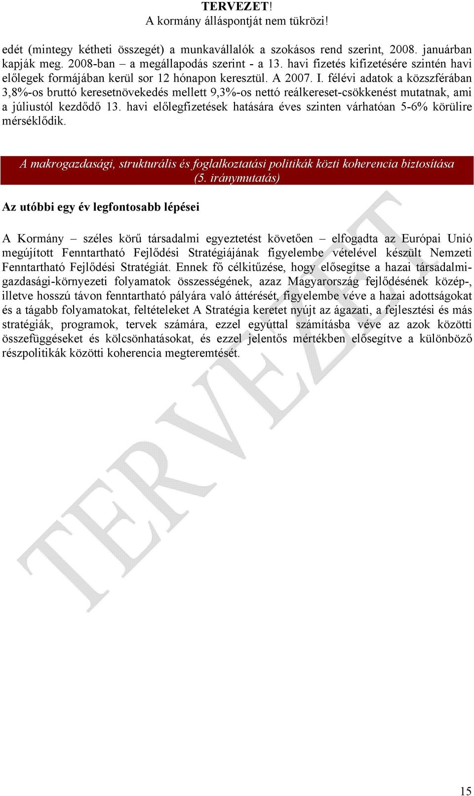 félévi adatok a közszférában 3,8%-os bruttó keresetnövekedés mellett 9,3%-os nettó reálkereset-csökkenést mutatnak, ami a júliustól kezdődő 13.