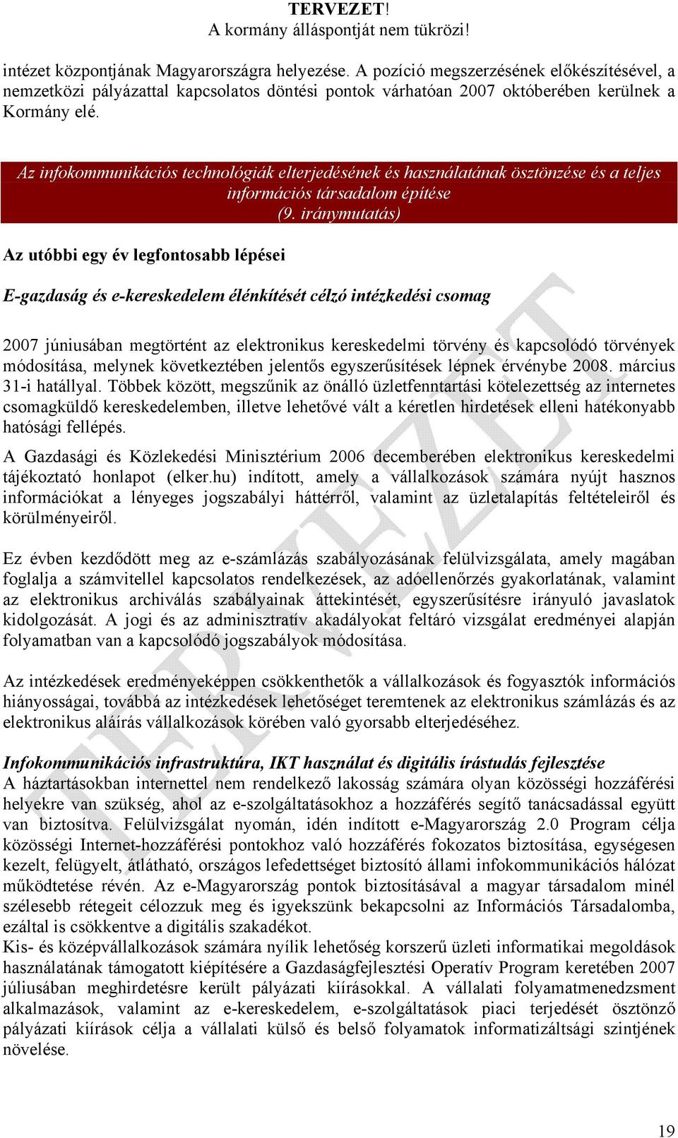 iránymutatás) Az utóbbi egy év legfontosabb lépései E-gazdaság és e-kereskedelem élénkítését célzó intézkedési csomag 2007 júniusában megtörtént az elektronikus kereskedelmi törvény és kapcsolódó