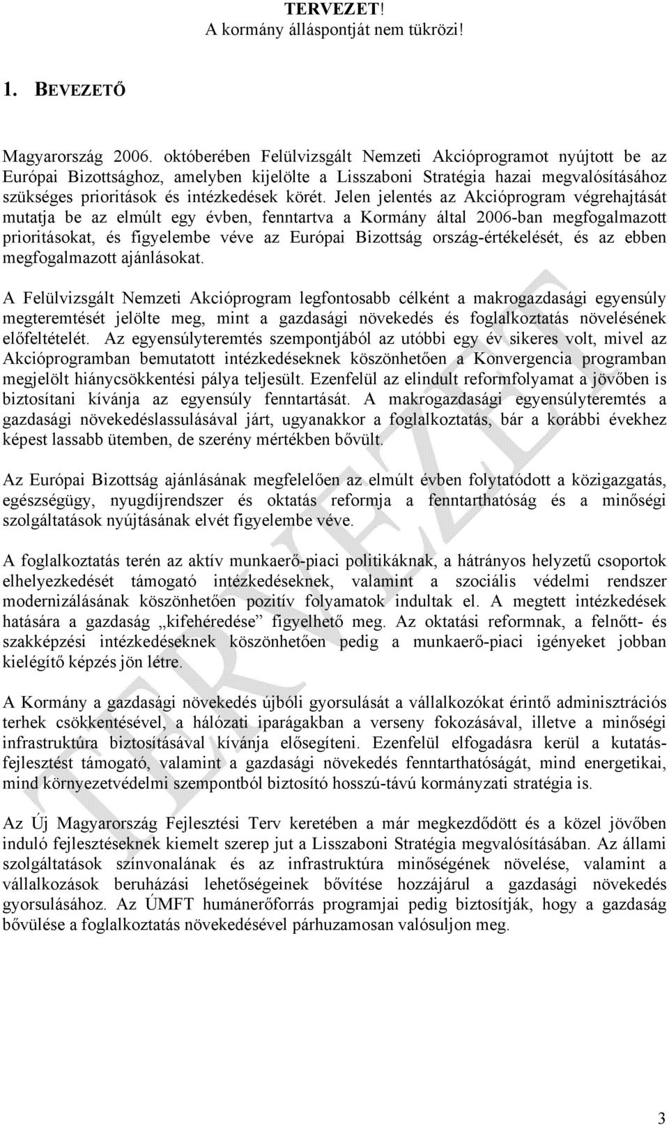 Jelen jelentés az Akcióprogram végrehajtását mutatja be az elmúlt egy évben, fenntartva a Kormány által 2006-ban megfogalmazott prioritásokat, és figyelembe véve az Európai Bizottság