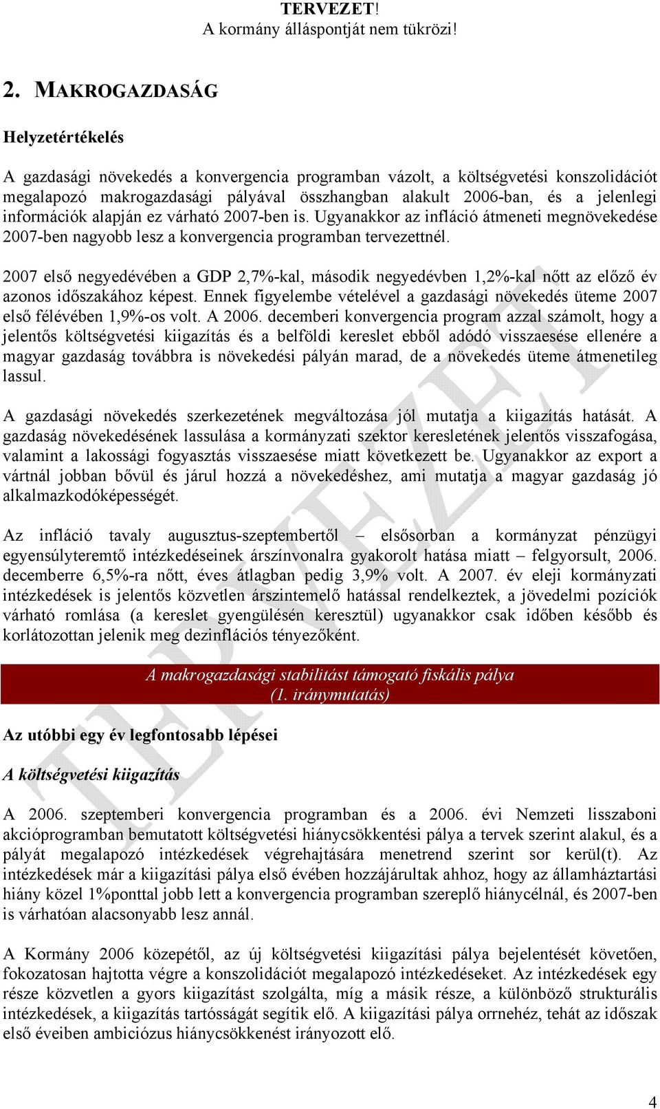 2007 első negyedévében a GDP 2,7%-kal, második negyedévben 1,2%-kal nőtt az előző év azonos időszakához képest. Ennek figyelembe vételével a gazdasági növekedés üteme 2007 első félévében 1,9%-os volt.