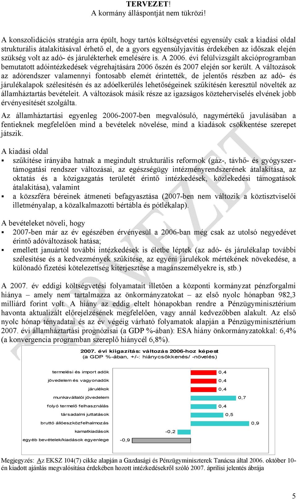 A változások az adórendszer valamennyi fontosabb elemét érintették, de jelentős részben az adó- és járulékalapok szélesítésén és az adóelkerülés lehetőségeinek szűkítésén keresztül növelték az