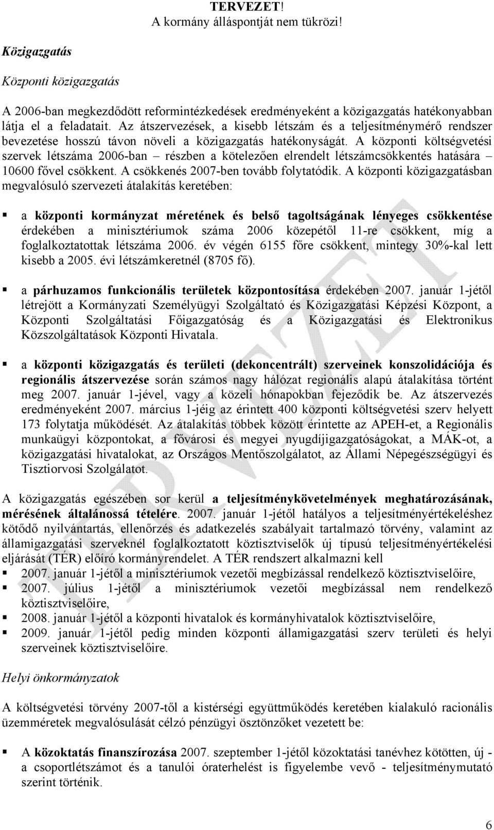 A központi költségvetési szervek létszáma 2006-ban részben a kötelezően elrendelt létszámcsökkentés hatására 10600 fővel csökkent. A csökkenés 2007-ben tovább folytatódik.