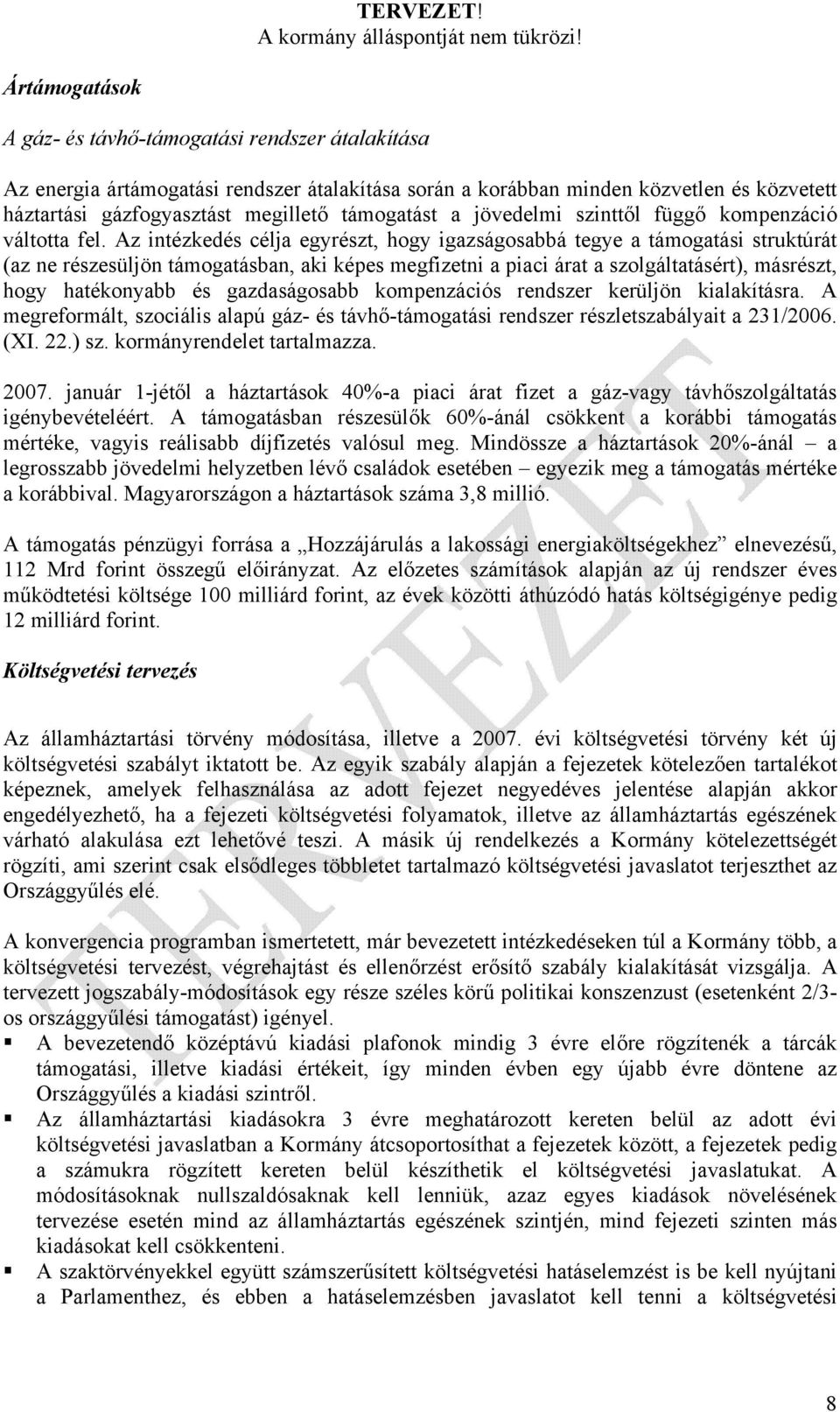 Az intézkedés célja egyrészt, hogy igazságosabbá tegye a támogatási struktúrát (az ne részesüljön támogatásban, aki képes megfizetni a piaci árat a szolgáltatásért), másrészt, hogy hatékonyabb és