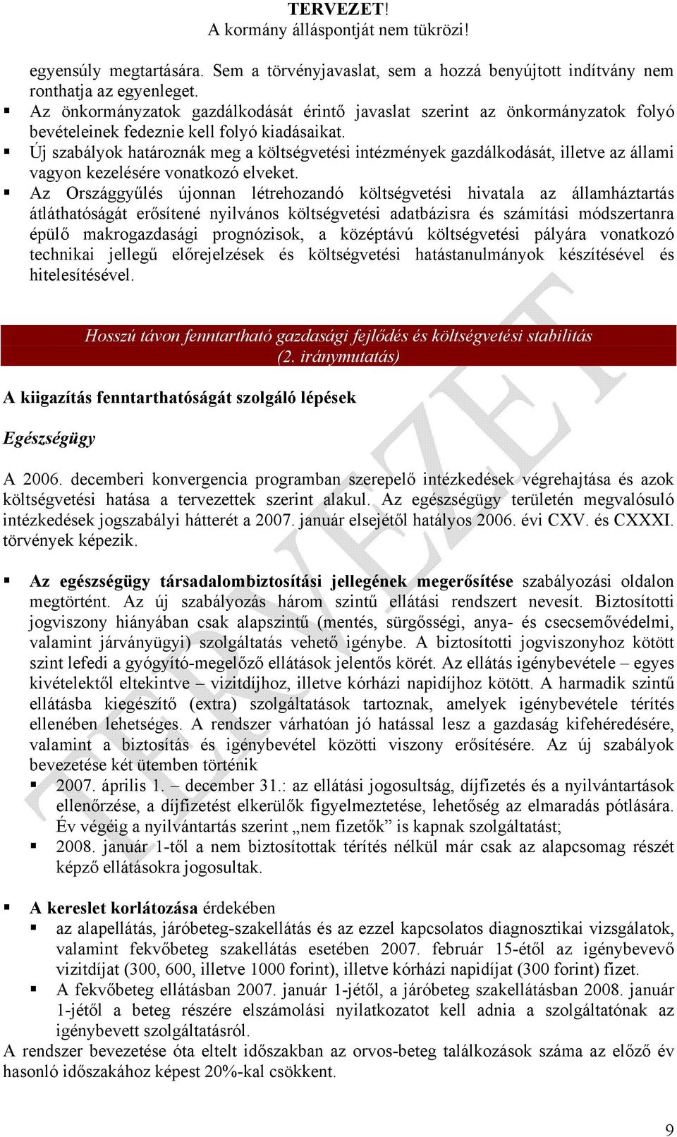 Új szabályok határoznák meg a költségvetési intézmények gazdálkodását, illetve az állami vagyon kezelésére vonatkozó elveket.